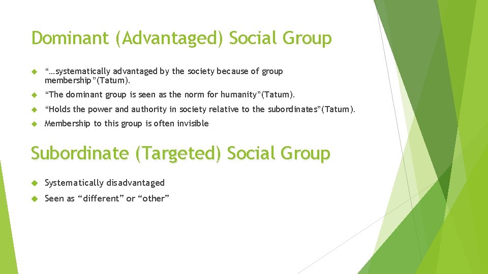 Dominant (Advantaged) Social Group “…systematically advantaged by the society because of group membership”(Tatum). “The