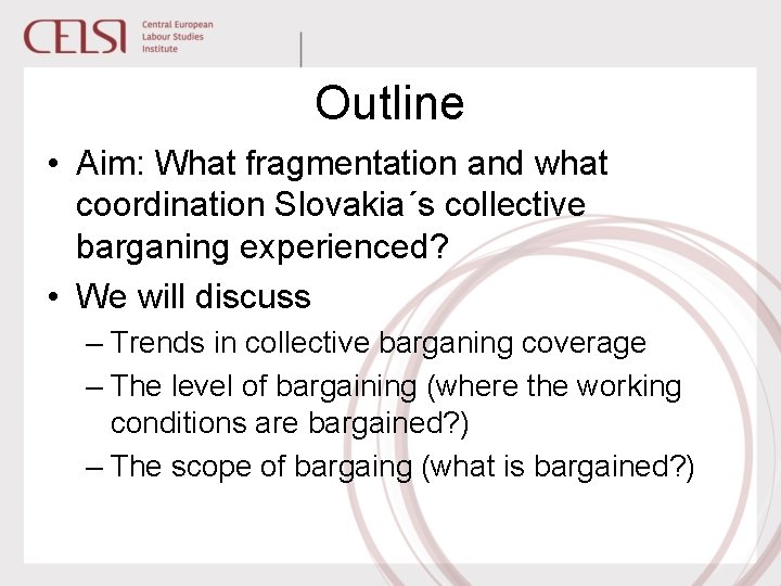 Outline • Aim: What fragmentation and what coordination Slovakia´s collective barganing experienced? • We