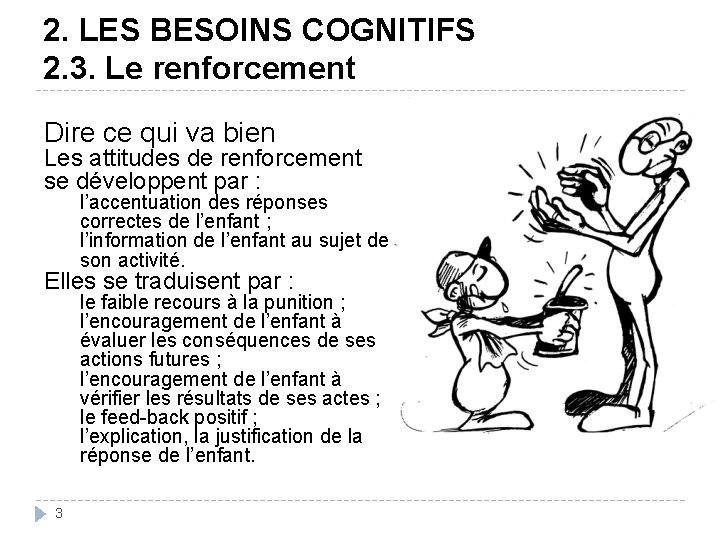 2. LES BESOINS COGNITIFS 2. 3. Le renforcement Dire ce qui va bien Les