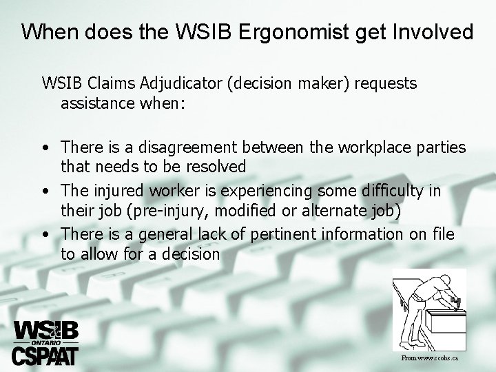 When does the WSIB Ergonomist get Involved WSIB Claims Adjudicator (decision maker) requests assistance