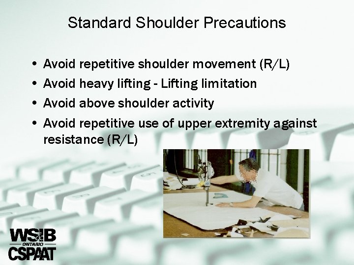 Standard Shoulder Precautions • Avoid repetitive shoulder movement (R/L) • Avoid heavy lifting -