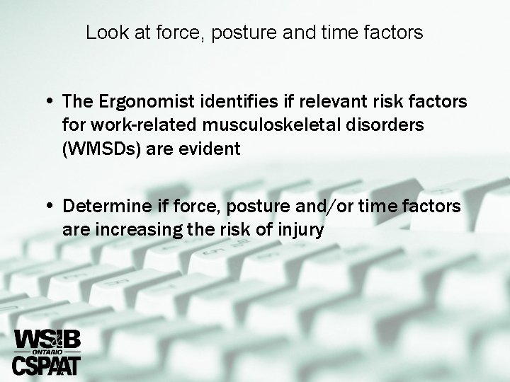 Look at force, posture and time factors • The Ergonomist identifies if relevant risk