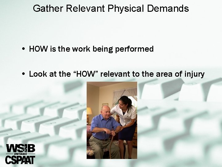 Gather Relevant Physical Demands • HOW is the work being performed • Look at