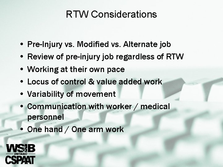 RTW Considerations • Pre-Injury vs. Modified vs. Alternate job • Review of pre-injury job