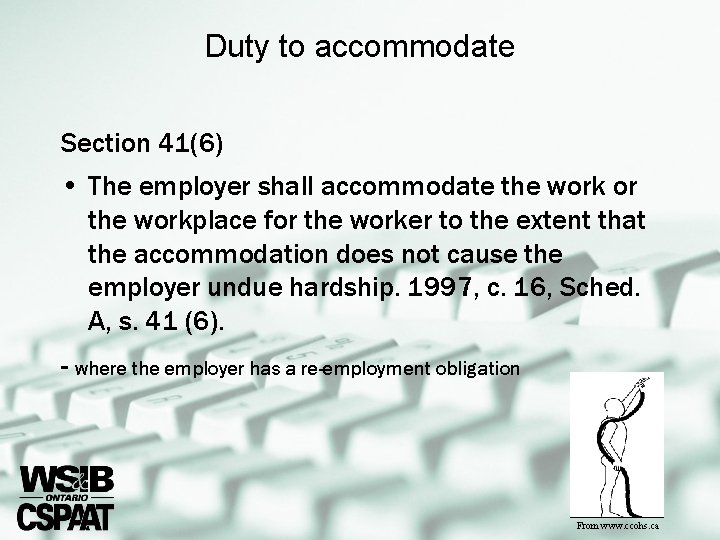 Duty to accommodate Section 41(6) • The employer shall accommodate the work or the