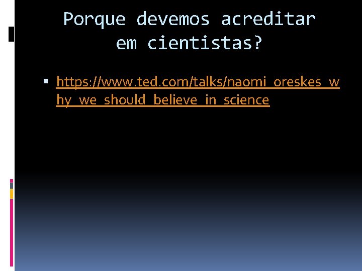 Porque devemos acreditar em cientistas? https: //www. ted. com/talks/naomi_oreskes_w hy_we_should_believe_in_science 