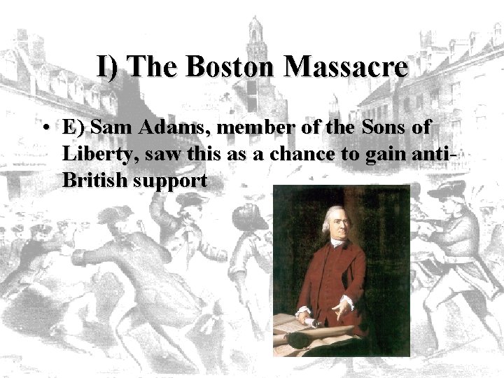 I) The Boston Massacre • E) Sam Adams, member of the Sons of Liberty,