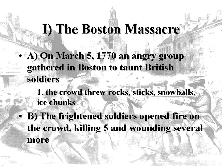 I) The Boston Massacre • A) On March 5, 1770 an angry group gathered