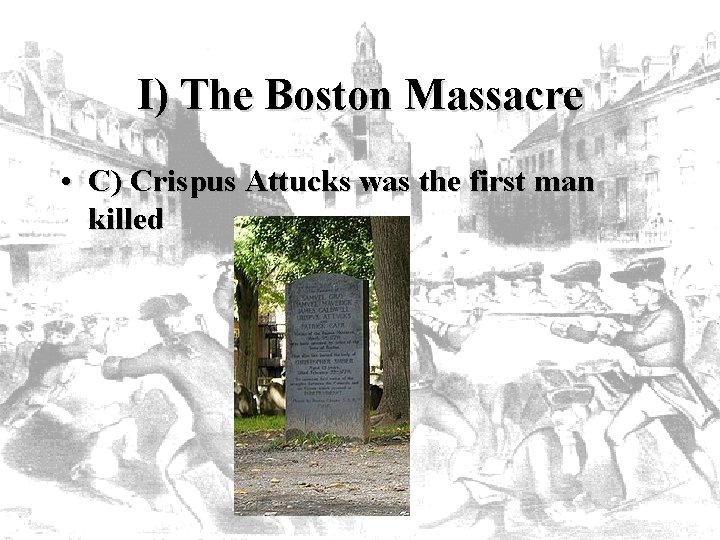 I) The Boston Massacre • C) Crispus Attucks was the first man killed 