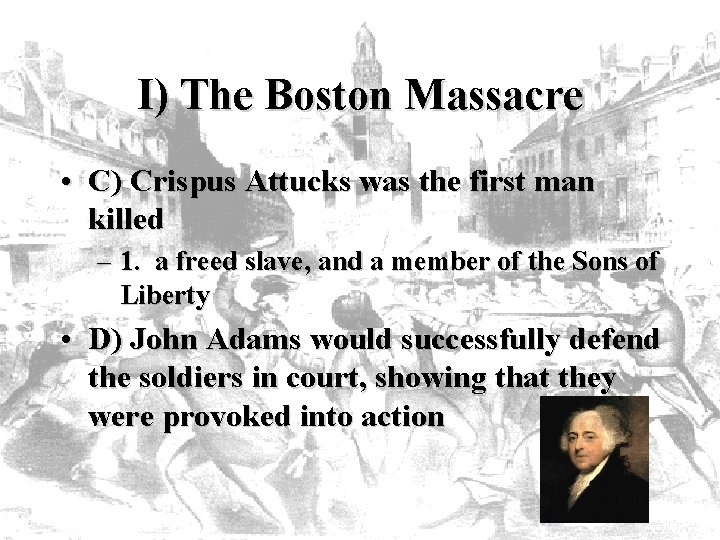 I) The Boston Massacre • C) Crispus Attucks was the first man killed –