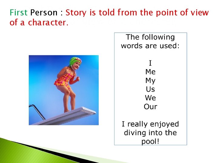 First Person : Story is told from the point of view of a character.