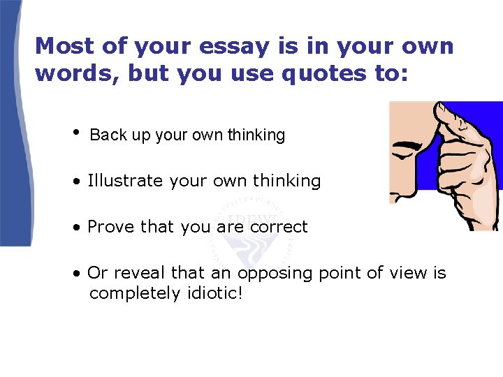 Most of your essay is in your own words, but you use quotes to:
