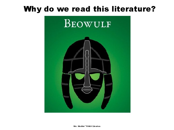 Why do we read this literature? Mrs. Moulton * British Literature 