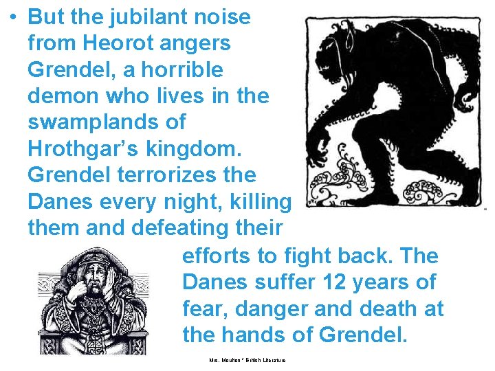  • But the jubilant noise from Heorot angers Grendel, a horrible demon who