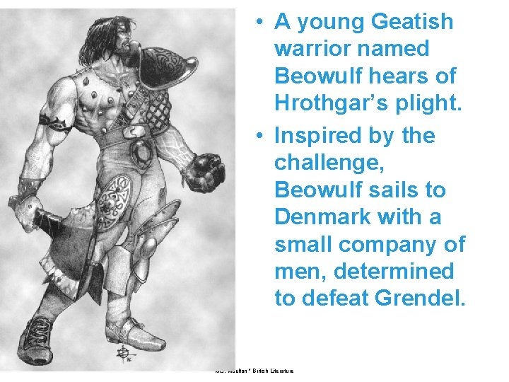  • A young Geatish warrior named Beowulf hears of Hrothgar’s plight. • Inspired
