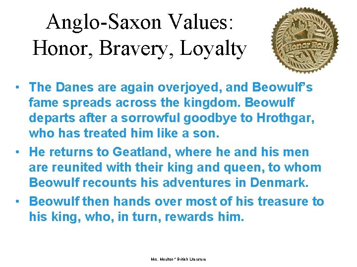 Anglo-Saxon Values: Honor, Bravery, Loyalty • The Danes are again overjoyed, and Beowulf’s fame