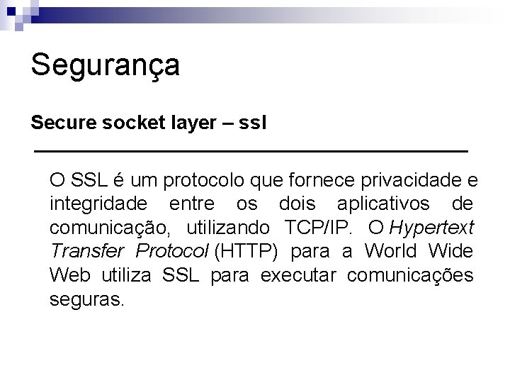 Segurança Secure socket layer – ssl O SSL é um protocolo que fornece privacidade