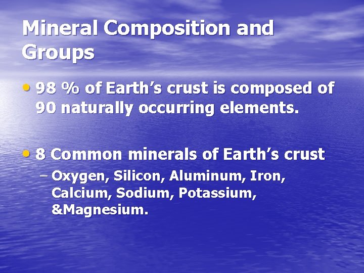 Mineral Composition and Groups • 98 % of Earth’s crust is composed of 90