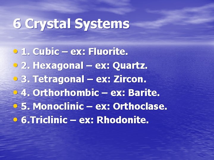 6 Crystal Systems • 1. Cubic – ex: Fluorite. • 2. Hexagonal – ex: