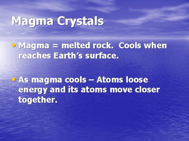 Magma Crystals • Magma = melted rock. Cools when reaches Earth’s surface. • As