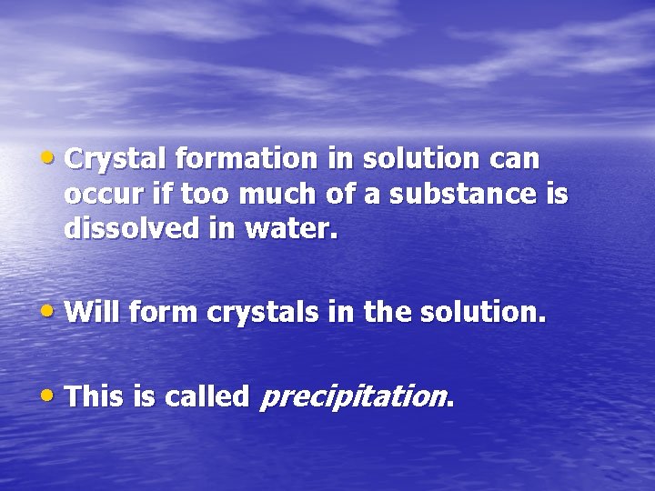  • Crystal formation in solution can occur if too much of a substance