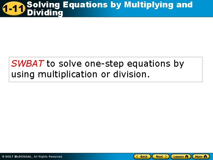 Solving Equations by Multiplying and 1 -11 Dividing SWBAT to solve one-step equations by