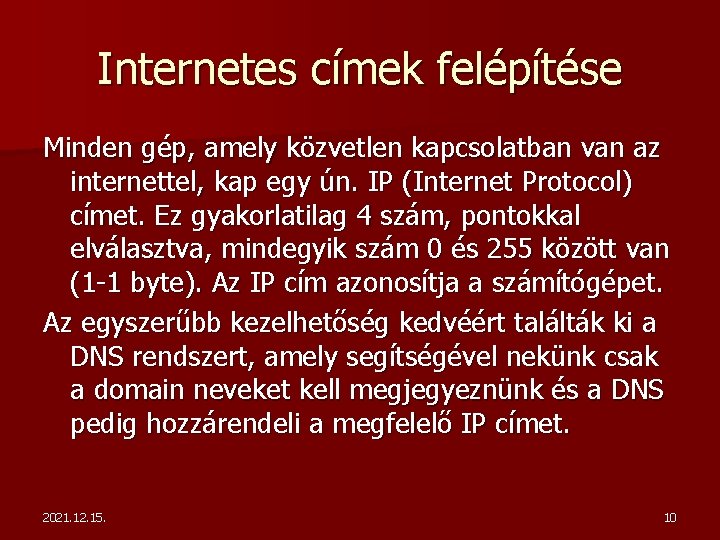 Internetes címek felépítése Minden gép, amely közvetlen kapcsolatban van az internettel, kap egy ún.