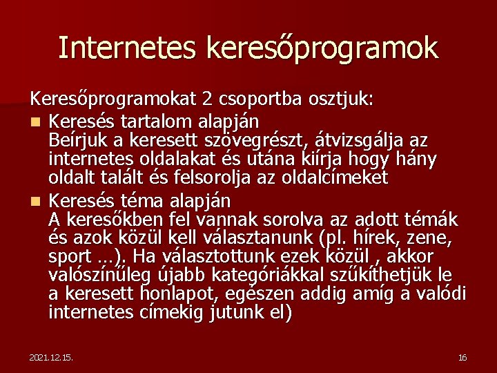 Internetes keresőprogramok Keresőprogramokat 2 csoportba osztjuk: n Keresés tartalom alapján Beírjuk a keresett szövegrészt,