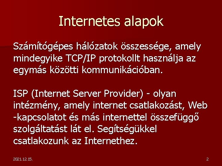 Internetes alapok Számítógépes hálózatok összessége, amely mindegyike TCP/IP protokollt használja az egymás közötti kommunikációban.