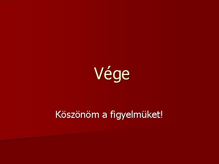 Vége Köszönöm a figyelmüket! 