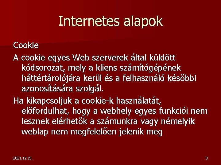 Internetes alapok Cookie A cookie egyes Web szerverek által küldött kódsorozat, mely a kliens