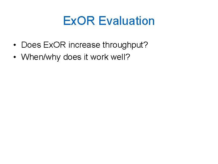 Ex. OR Evaluation • Does Ex. OR increase throughput? • When/why does it work