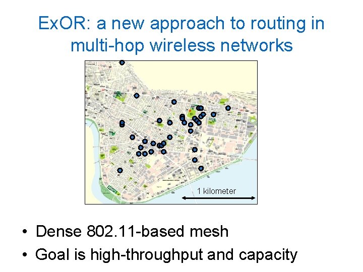 Ex. OR: a new approach to routing in multi-hop wireless networks 1 kilometer •