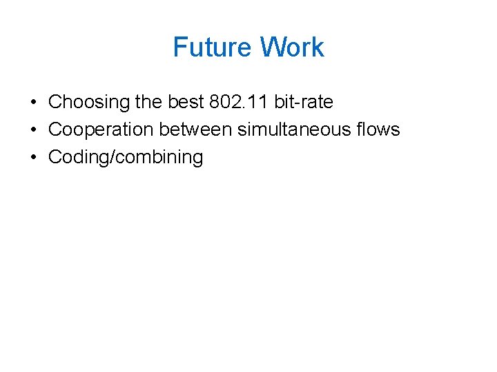 Future Work • Choosing the best 802. 11 bit-rate • Cooperation between simultaneous flows