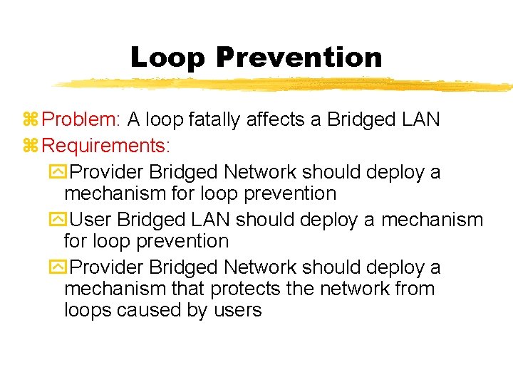 Loop Prevention z Problem: A loop fatally affects a Bridged LAN z Requirements: y.