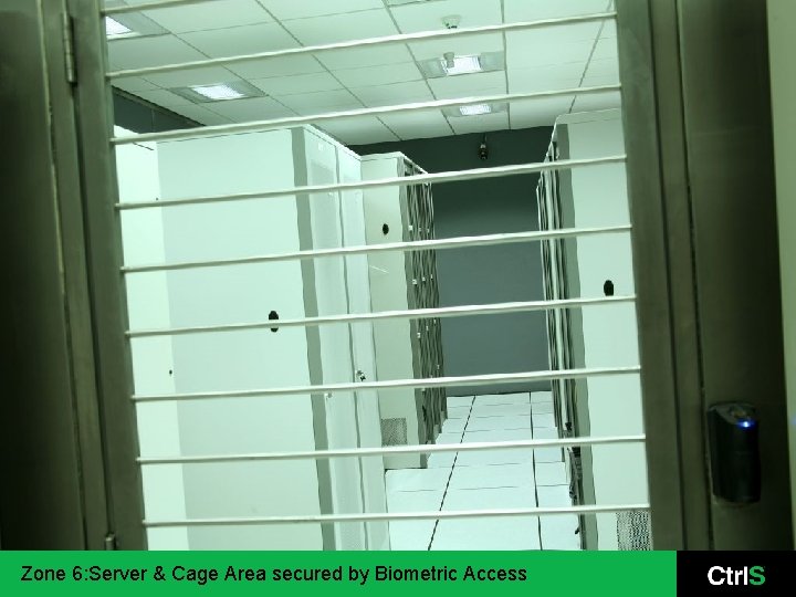 Zone 6: Server & Cage Area secured by Biometric Access 