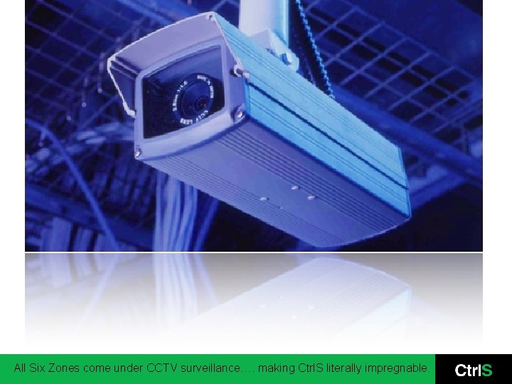 All Six Zones come under CCTV surveillance…. making Ctrl. S literally impregnable. 