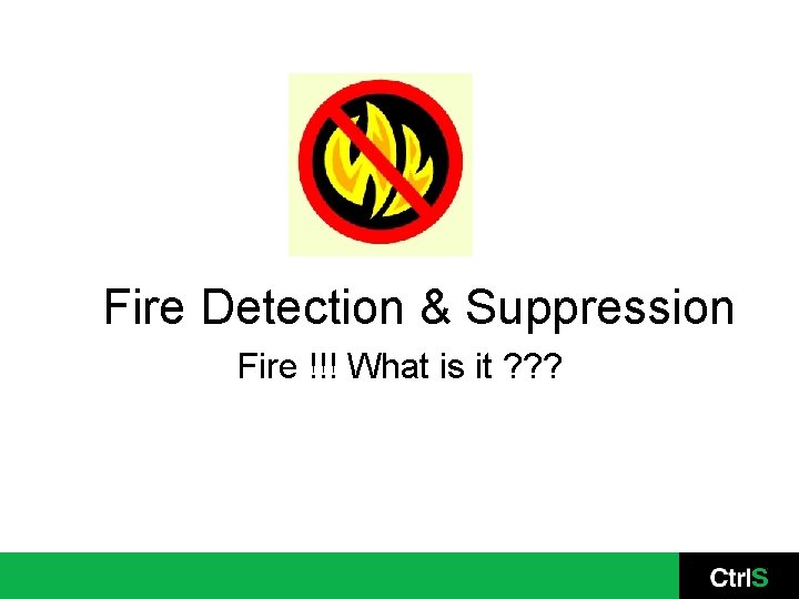 Fire Detection & Suppression Fire !!! What is it ? ? ? 