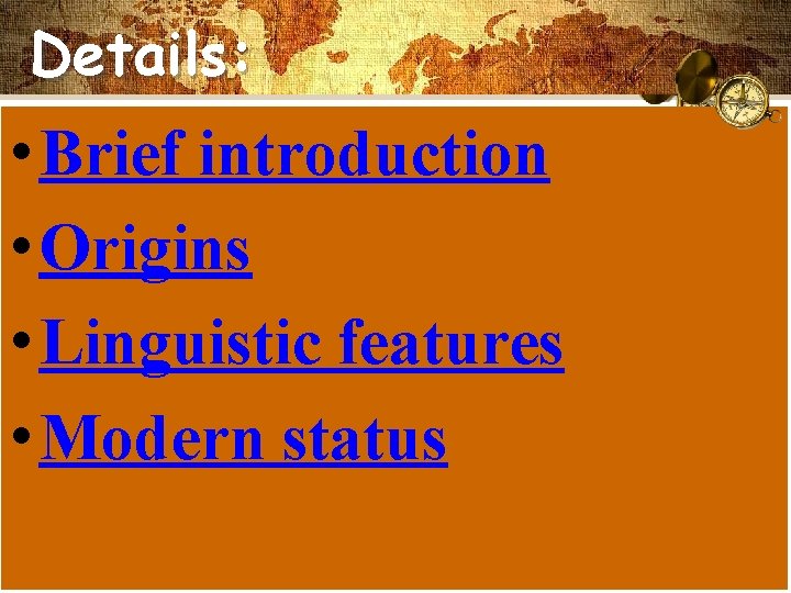 Details: • Brief introduction • Origins • Linguistic features • Modern status 25 