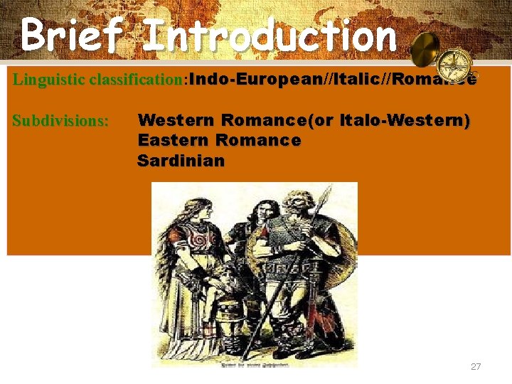 Brief Introduction Linguistic classification: classification Indo-European// Indo-European Italic//Romance Subdivisions: Western Romance(or Italo-Western) Eastern Romance