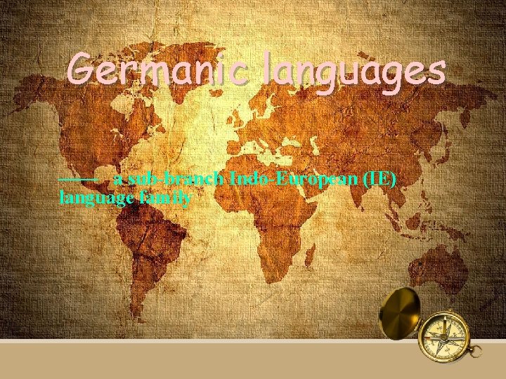 Germanic languages —— a sub-branch Indo-European (IE) language family 