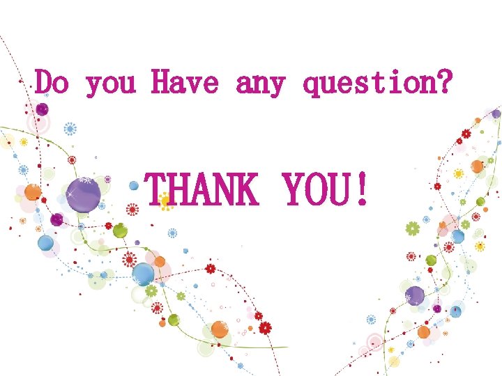Do you Have any question? THANK YOU! 