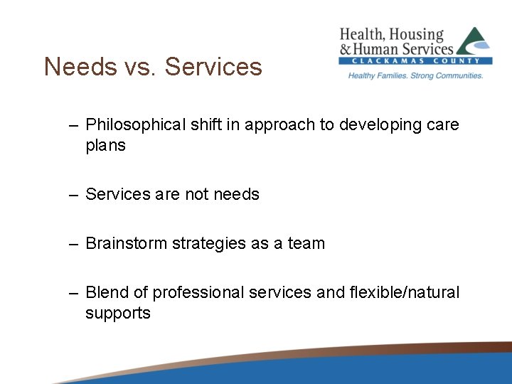 Needs vs. Services – Philosophical shift in approach to developing care plans – Services
