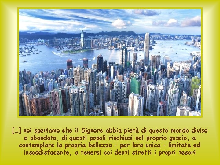 […] noi speriamo che il Signore abbia pietà di questo mondo diviso e sbandato,