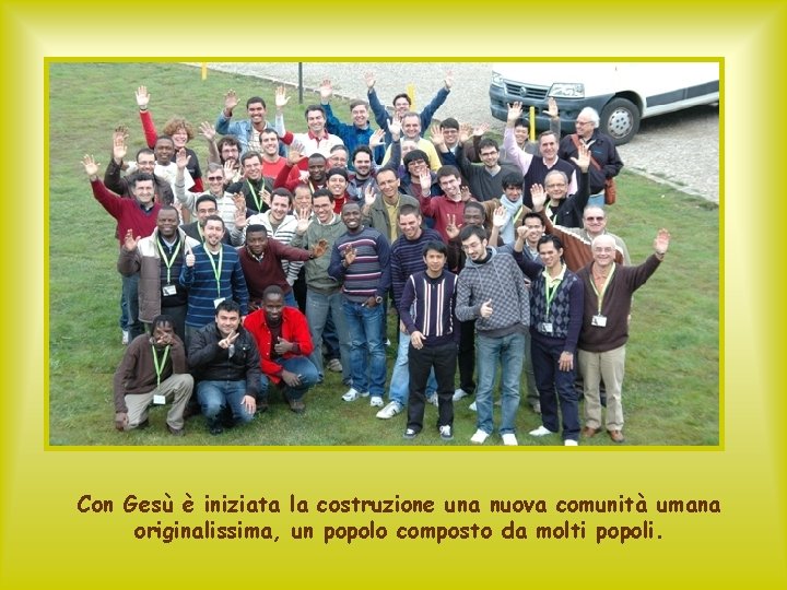 Con Gesù è iniziata la costruzione una nuova comunità umana originalissima, un popolo composto