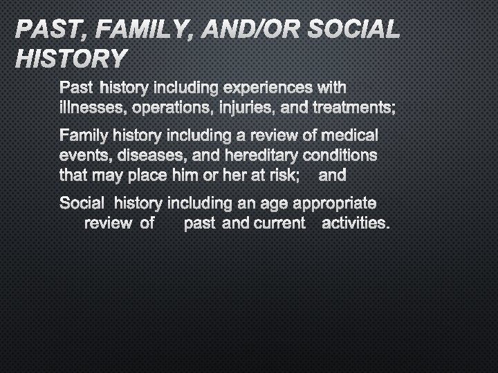 PAST, FAMILY, AND/OR SOCIAL HISTORY PAST HISTORY INCLUDING EXPERIENCES WITH ILLNESSES, OPERATIONS, INJURIES, AND