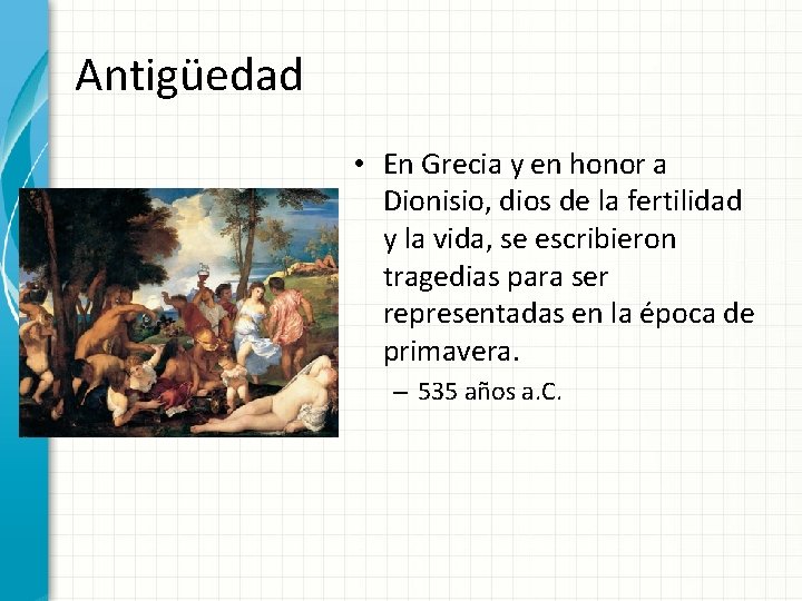 Antigüedad • En Grecia y en honor a Dionisio, dios de la fertilidad y