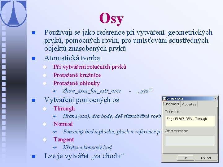 Osy n n Používají se jako reference při vytváření geometrických prvků, pomocných rovin, pro