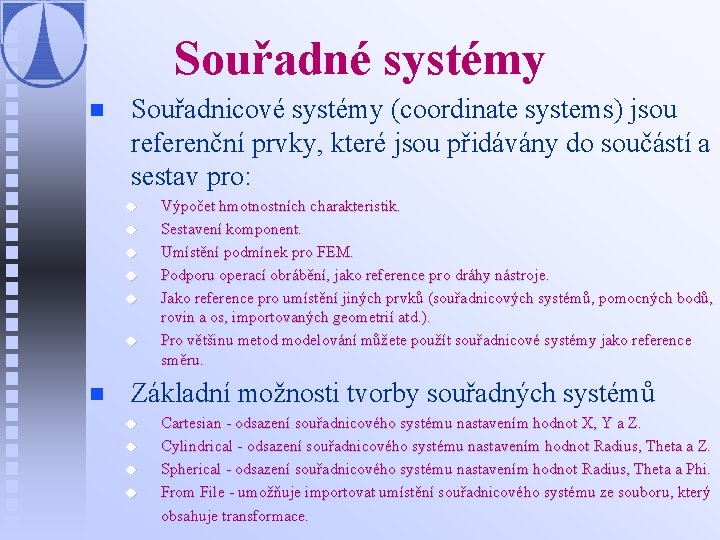 Souřadné systémy n Souřadnicové systémy (coordinate systems) jsou referenční prvky, které jsou přidávány do