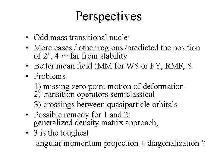 Perspectives • Odd mass transitional nuclei • More cases / other regions /predicted the